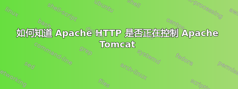 如何知道 Apache HTTP 是否正在控制 Apache Tomcat