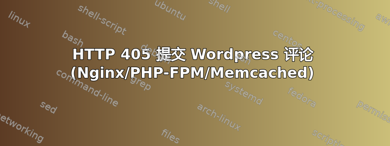 HTTP 405 提交 Wordpress 评论 (Nginx/PHP-FPM/Memcached)