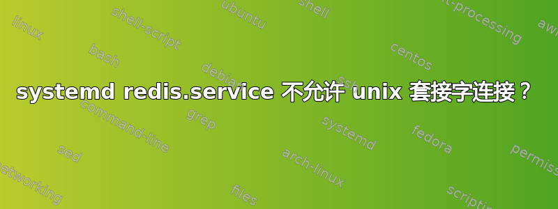 systemd redis.service 不允许 unix 套接字连接？