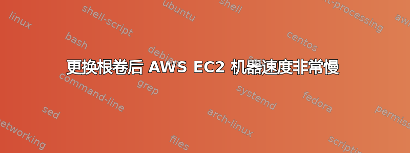 更换根卷后 AWS EC2 机器速度非常慢