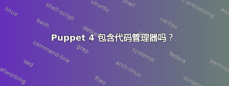 Puppet 4 包含代码管理器吗？