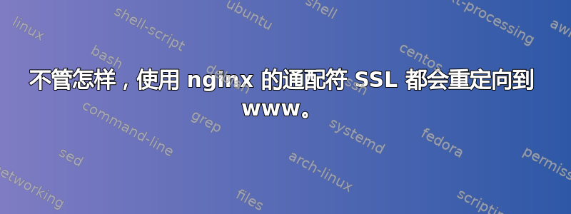 不管怎样，使用 nginx 的通配符 SSL 都会重定向到 www。