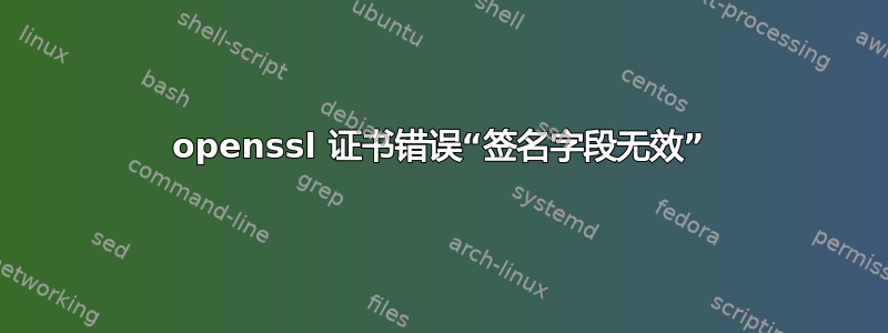 openssl 证书错误“签名字段无效”