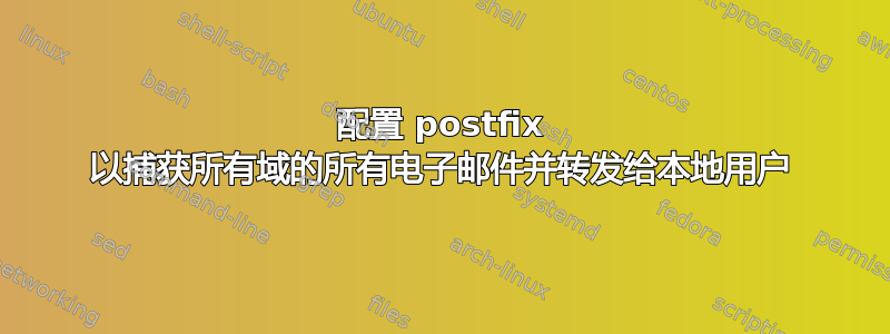 配置 postfix 以捕获所有域的所有电子邮件并转发给本地用户