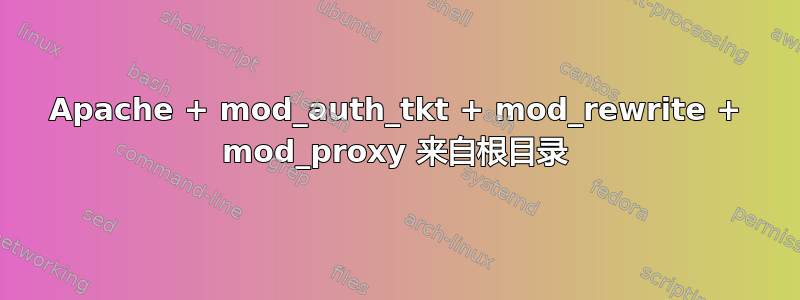 Apache + mod_auth_tkt + mod_rewrite + mod_proxy 来自根目录