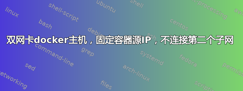 双网卡docker主机，固定容器源IP，不连接第二个子网