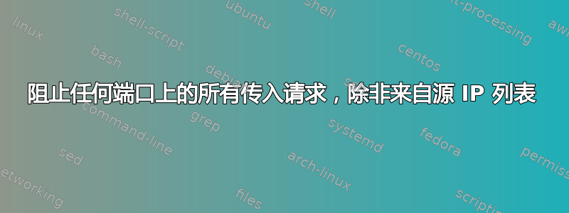 阻止任何端口上的所有传入请求，除非来自源 IP 列表