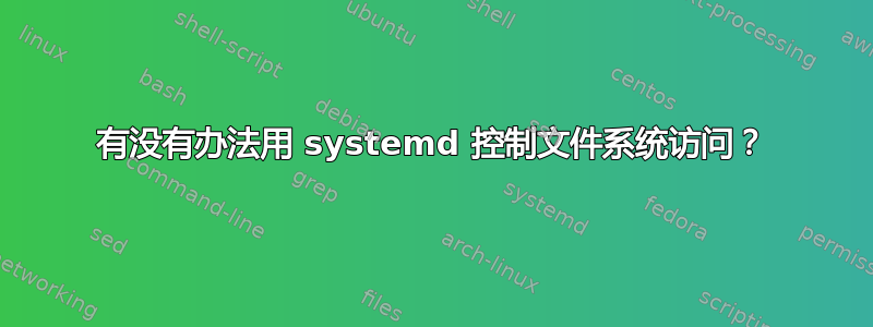 有没有办法用 systemd 控制文件系统访问？