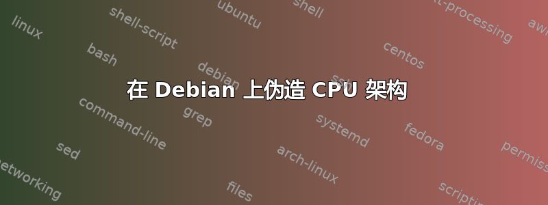 在 Debian 上伪造 CPU 架构 