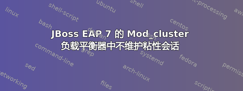 JBoss EAP 7 的 Mod_cluster 负载平衡器中不维护粘性会话