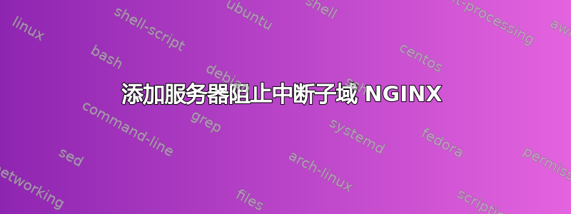 添加服务器阻止中断子域 NGINX