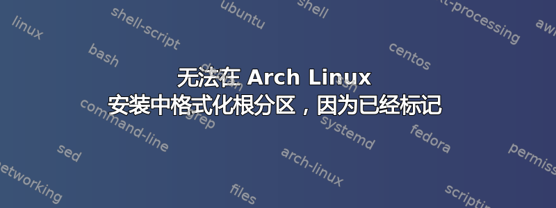 无法在 Arch Linux 安装中格式化根分区，因为已经标记