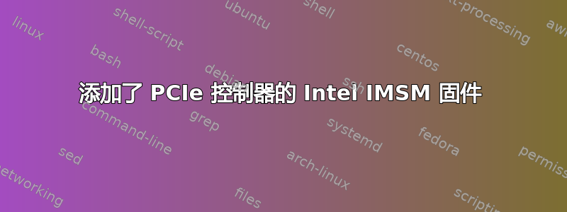 添加了 PCIe 控制器的 Intel IMSM 固件