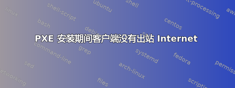 PXE 安装期间客户端没有出站 Internet