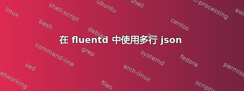 在 fluentd 中使用多行 json