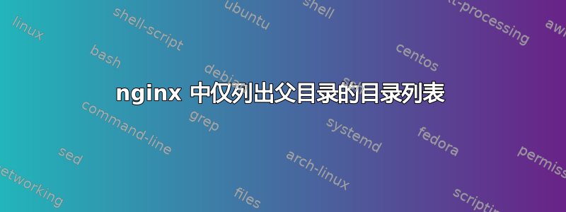 nginx 中仅列出父目录的目录列表