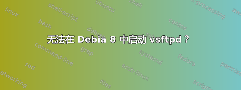 无法在 Debia 8 中启动 vsftpd？