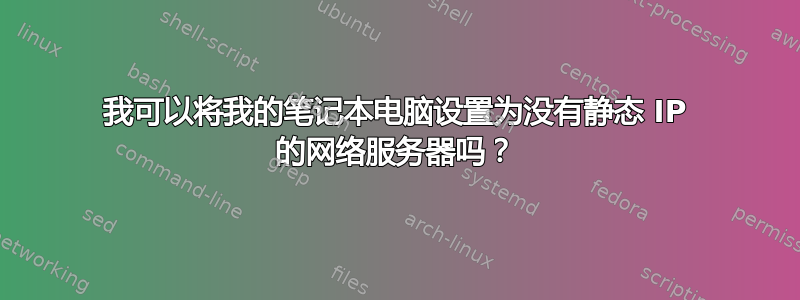 我可以将我的笔记本电脑设置为没有静态 IP 的网络服务器吗？