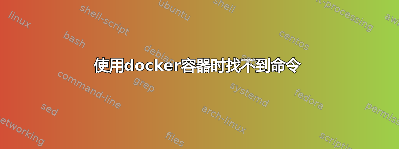 使用docker容器时找不到命令