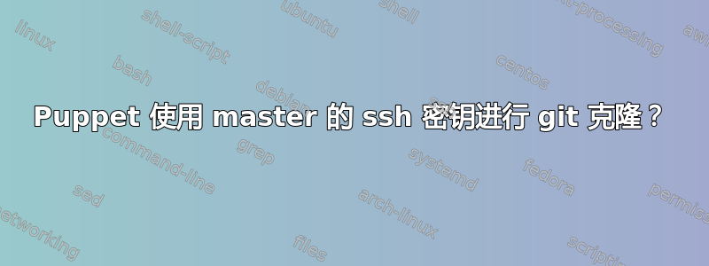 Puppet 使用 master 的 ssh 密钥进行 git 克隆？