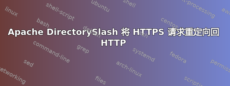 Apache DirectorySlash 将 HTTPS 请求重定向回 HTTP