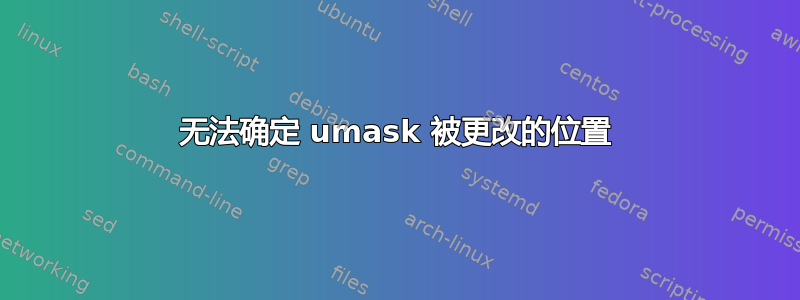 无法确定 umask 被更改的位置