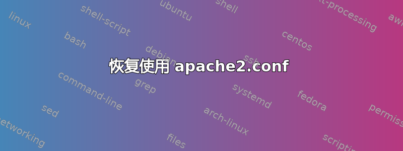 恢复使用 apache2.conf