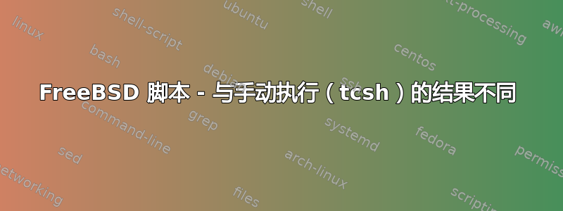 FreeBSD 脚本 - 与手动执行（tcsh）的结果不同