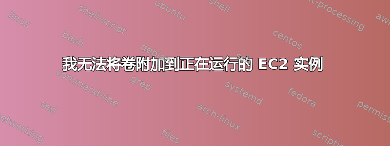 我无法将卷附加到正在运行的 EC2 实例