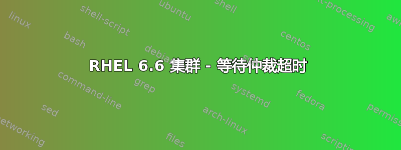 RHEL 6.6 集群 - 等待仲裁超时