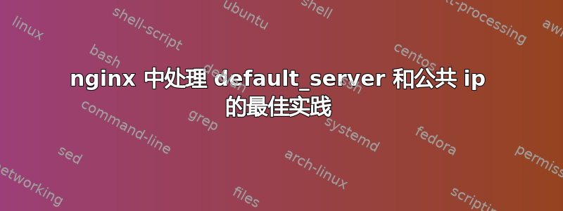 nginx 中处理 default_server 和公共 ip 的最佳实践