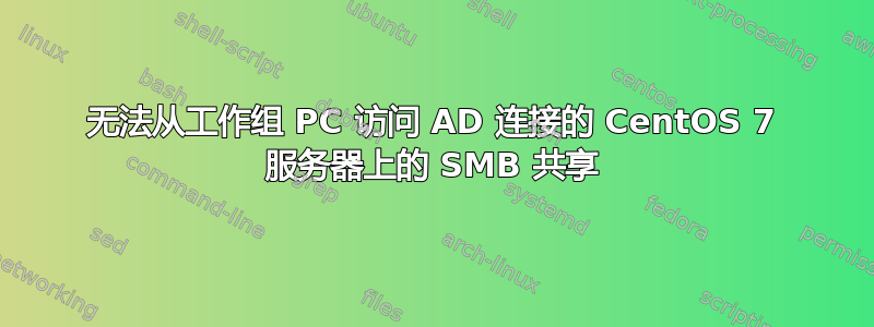 无法从工作组 PC 访问 AD 连接的 CentOS 7 服务器上的 SMB 共享