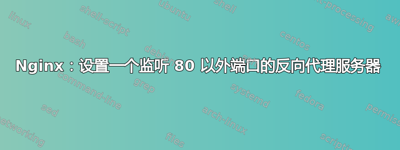 Nginx：设置一个监听 80 以外端口的反向代理服务器