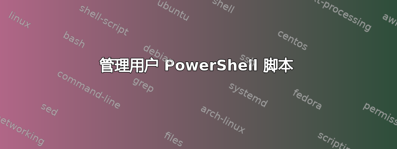 管理用户 PowerShell 脚本