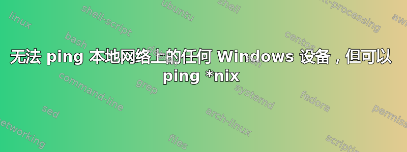 无法 ping 本地网络上的任何 Windows 设备，但可以 ping *nix