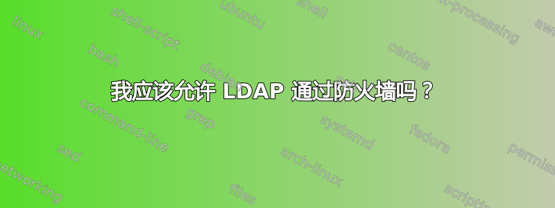 我应该允许 LDAP 通过防火墙吗？