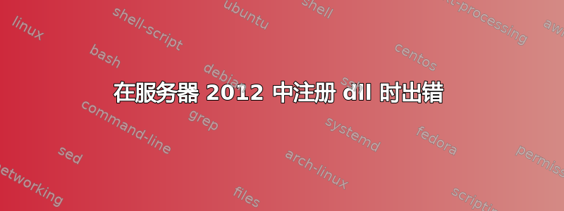 在服务器 2012 中注册 dll 时出错