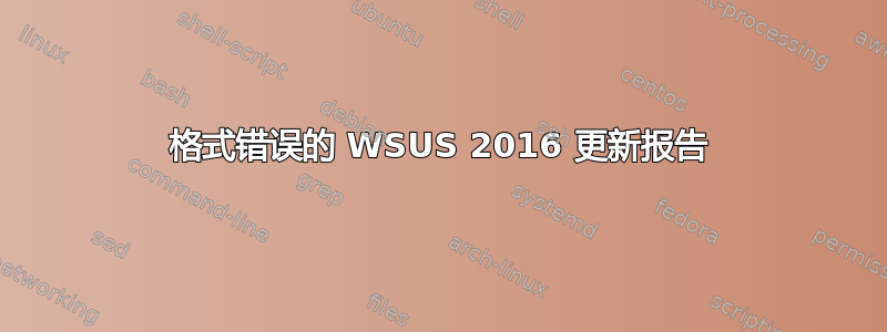 格式错误的 WSUS 2016 更新报告