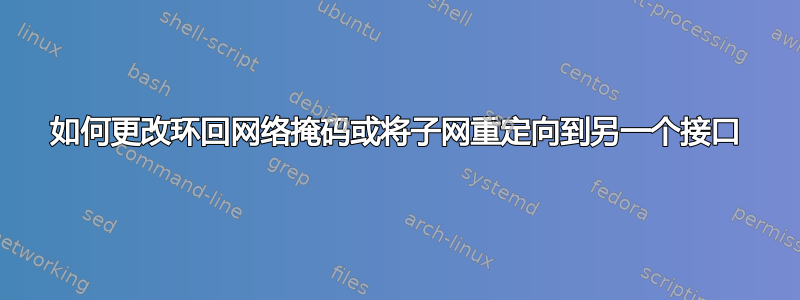 如何更改环回网络掩码或将子网重定向到另一个接口