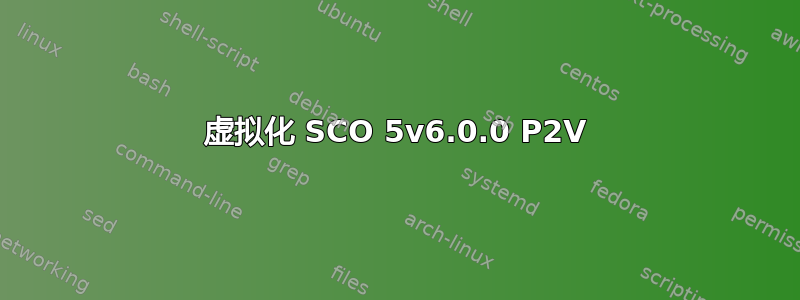 虚拟化 SCO 5v6.0.0 P2V