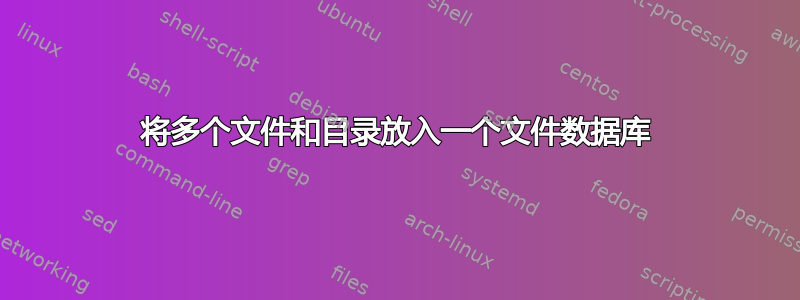 将多个文件和目录放入一个文件数据库