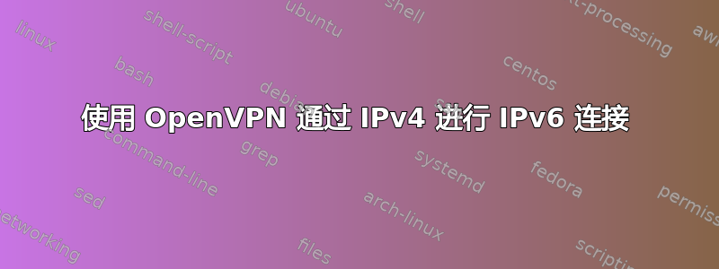 使用 OpenVPN 通过 IPv4 进行 IPv6 连接