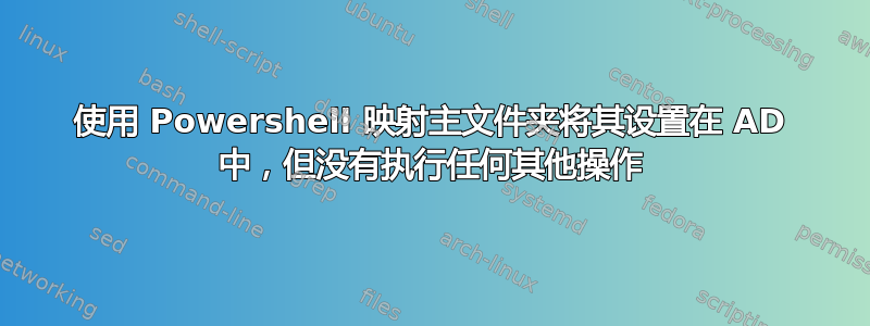 使用 Powershell 映射主文件夹将其设置在 AD 中，但没有执行任何其他操作