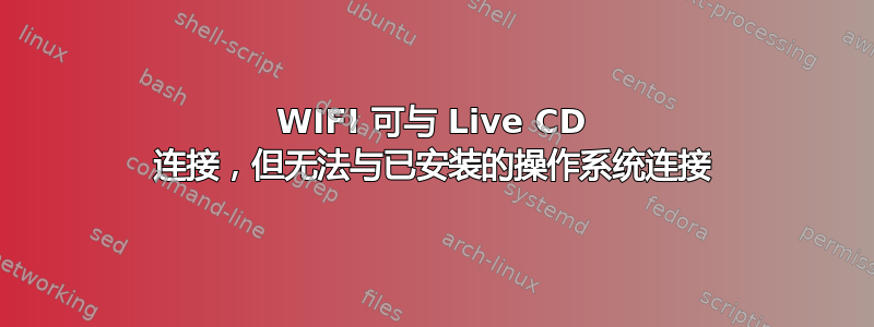 WIFI 可与 Live CD 连接，但无法与已安装的操作系统连接