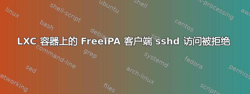 LXC 容器上的 FreeIPA 客户端 sshd 访问被拒绝