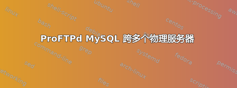 ProFTPd MySQL 跨多个物理服务器