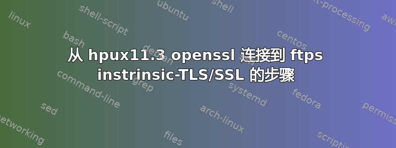 从 hpux11.3 openssl 连接到 ftps instrinsic-TLS/SSL 的步骤