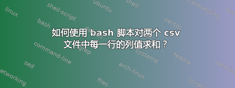 如何使用 bash 脚本对两个 csv 文件中每一行的列值求和？