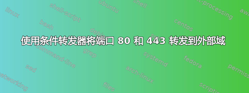 使用条件转发器将端口 80 和 443 转发到外部域