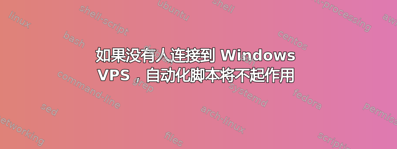 如果没有人连接到 Windows VPS，自动化脚本将不起作用